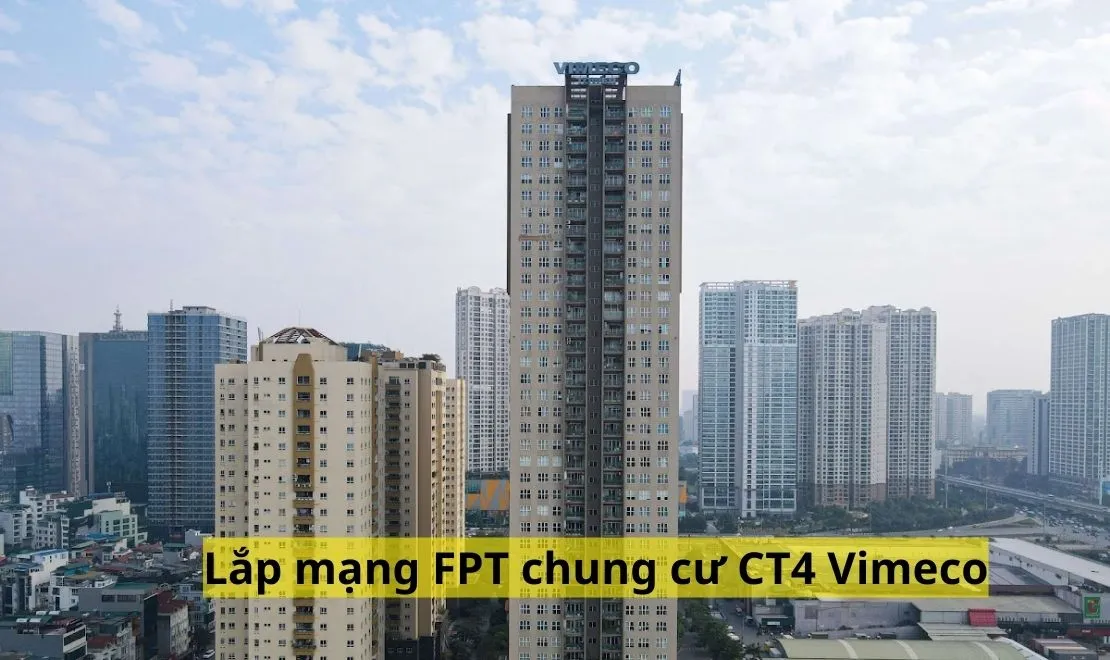 Lắp mạng FPT chung cư CT4 Vimeco Hà Nội chỉ từ 220k/tháng