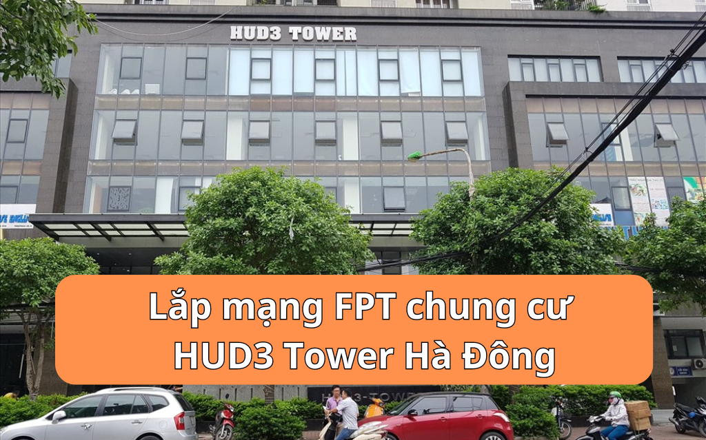 Khuyến mại lắp mạng FPT chung cư HUD3 Tower Hà Đông giá rẻ