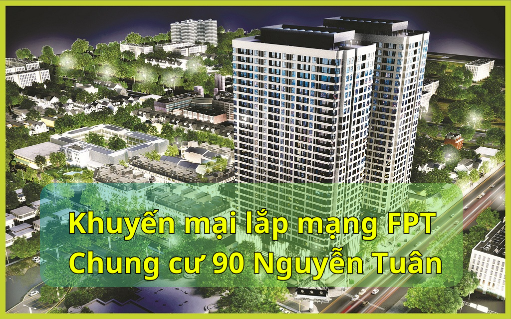 Khuyến mại lắp mạng FPT Chung cư 90 Nguyễn Tuân Hà Nội