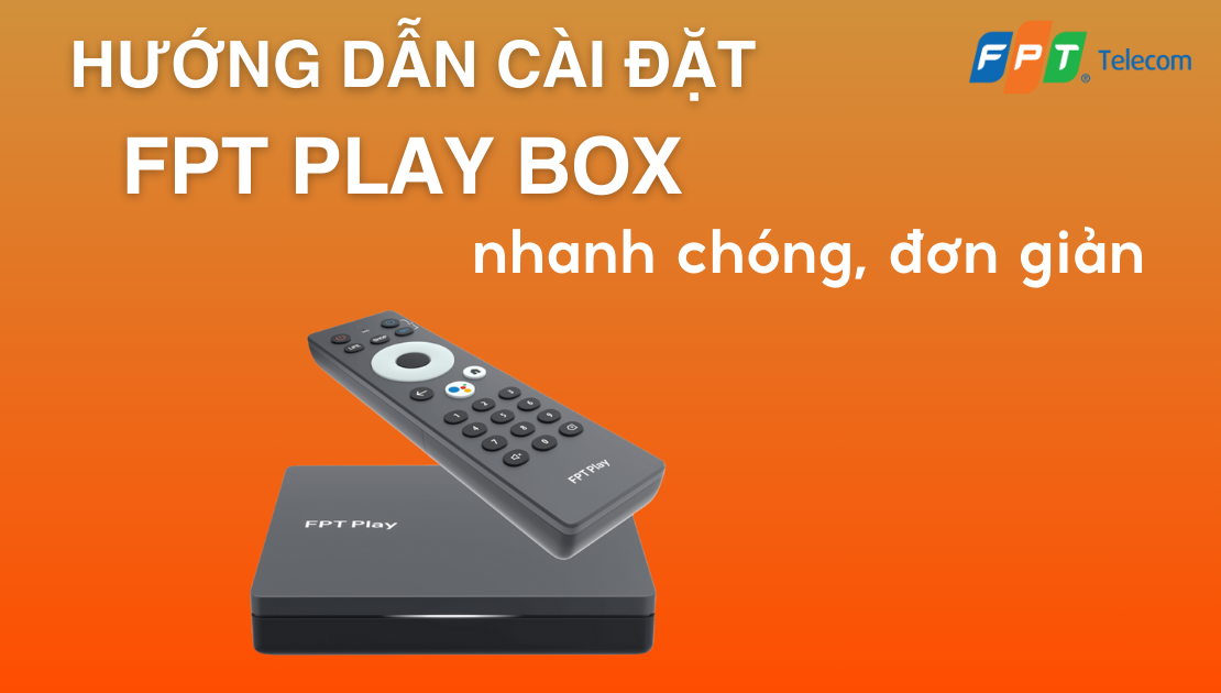 Hướng dẫn lắp đặt FPT Play Box nhanh chóng, đơn giản