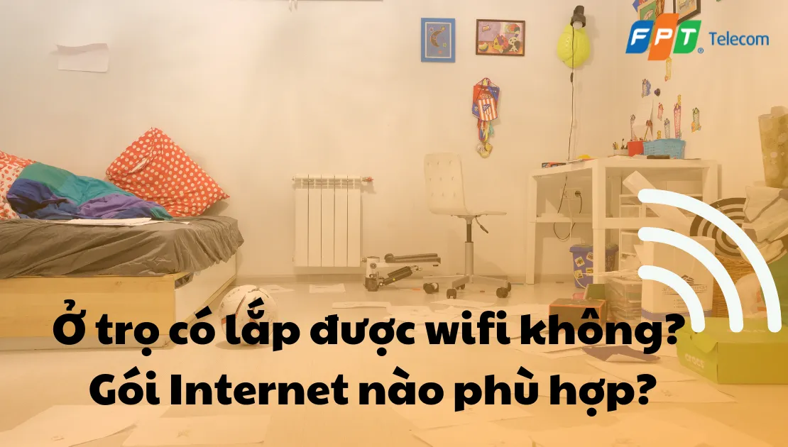 Ở trọ có lắp wifi được không? Nên lắp gói cước nào nhanh và tiết kiệm?