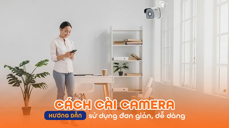 Hướng Dẫn Lắp Đặt Camera FPT & Nhận Siêu Ưu Đãi Camera 0Đ Tháng 10