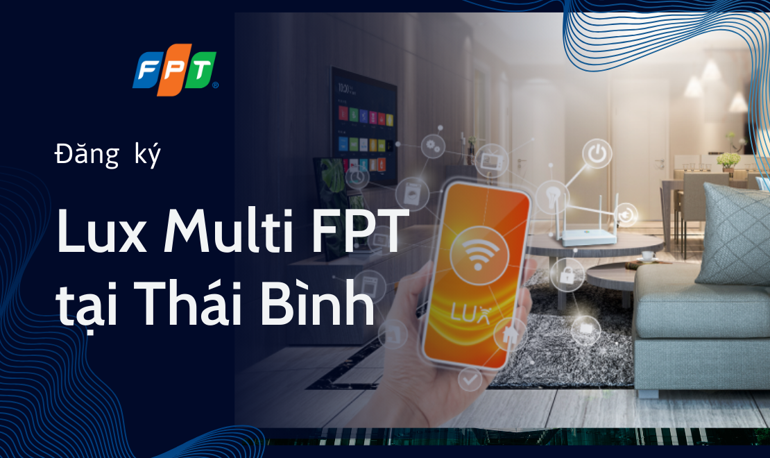 Lắp Internet Lux Multi FPT  tại Thái Bình - Gói cước đa phiên FPT Telecom