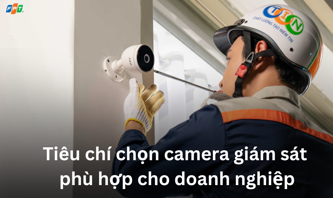 Tiêu chí chọn camera giám sát phù hợp cho doanh nghiệp