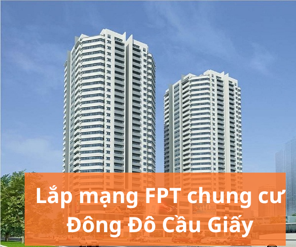 Lắp mạng FPT chung cư Đông Đô Hoàng Quốc Việt giá rẻ