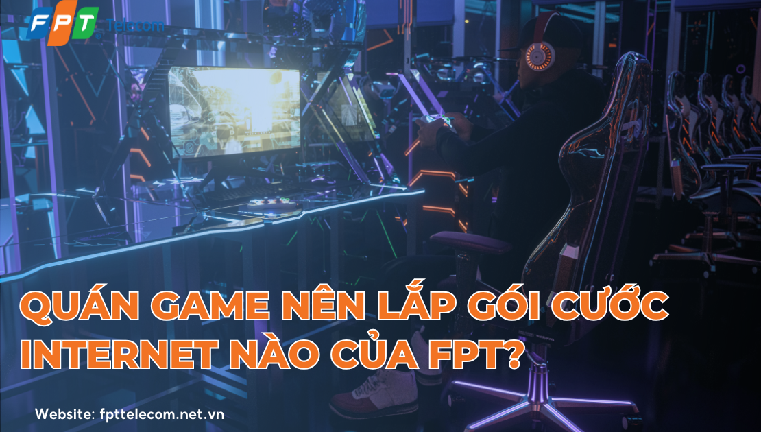 Quán Game nên lắp gói cước Internet nào của FPT? - FPT Telecom