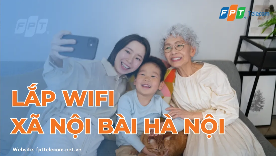 Lắp Mạng FPT Xã Nội Bài, Hà Nội tặng ngay Modem Wifi 6, 7