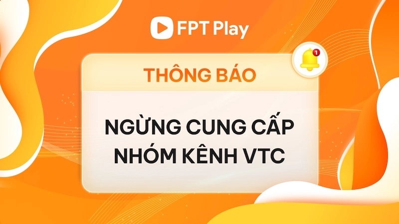 [Thông báo] Ngừng tiếp sóng nhóm kênh VTC trên hệ thống FPT Play