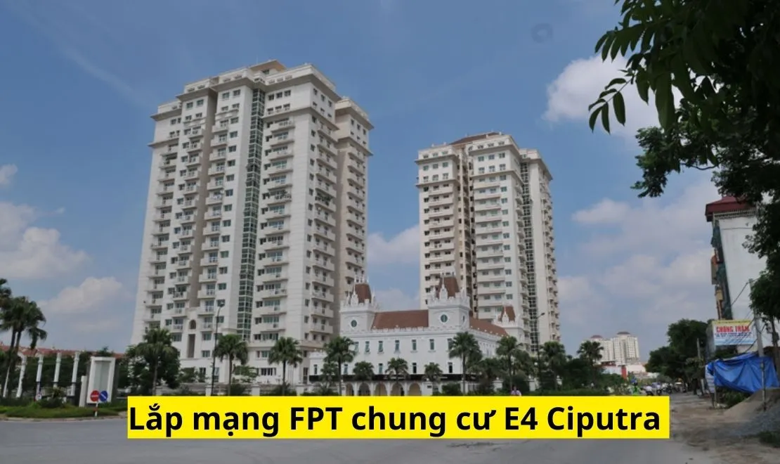 Lắp mạng FPT Chung cư E4 Ciputra Hà Nội miễn phí 100%