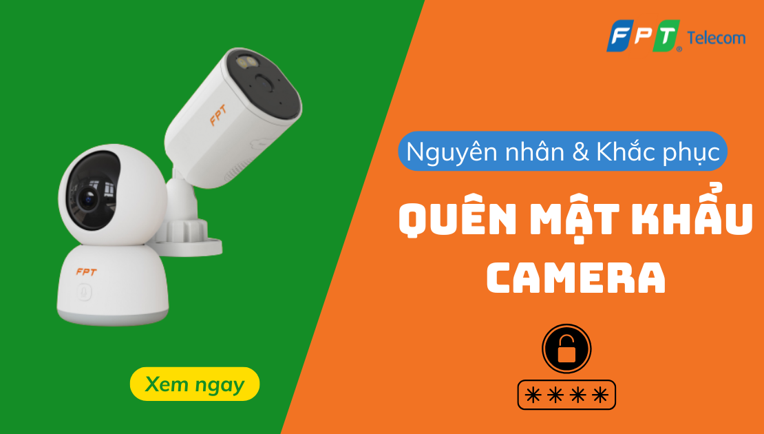 Quên Mật Khẩu Camera: Nguyên Nhân và Cách Xử Lý - FPT Telecom