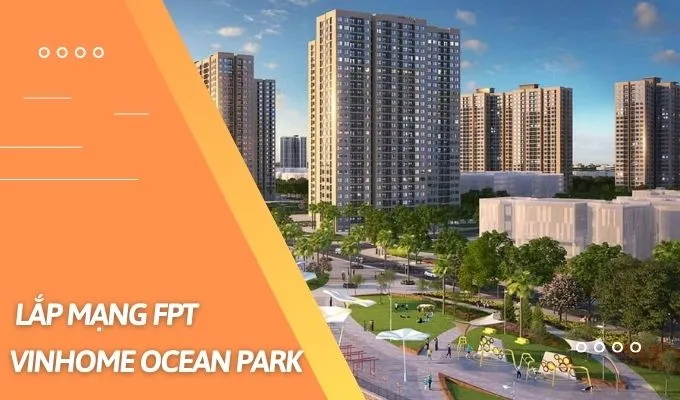 Khuyến mại Lắp Mạng FPT Vinhome Ocean Park Gia Lâm Hà Nội mới nhất