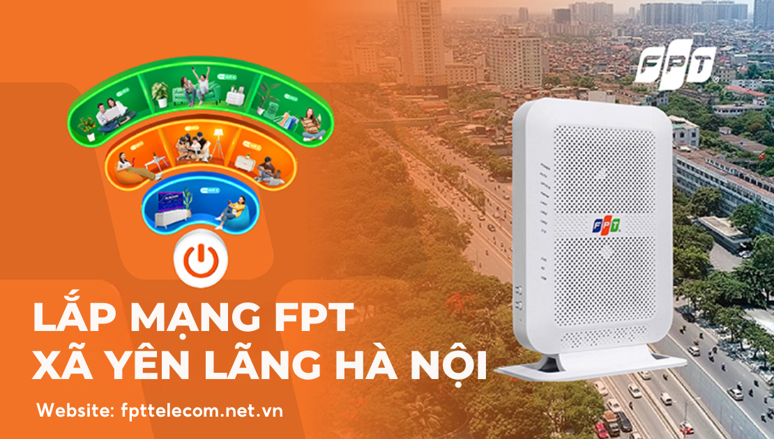 Lắp mạng FPT Yên Lãng Hà Nội - FPT Telecom