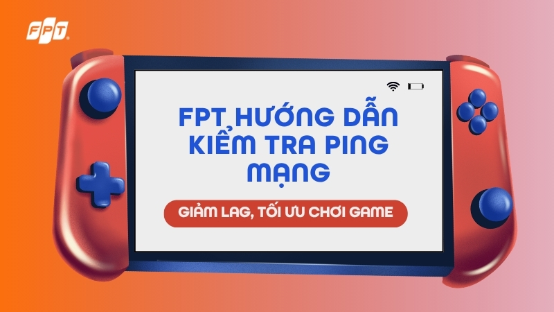 Hướng dẫn kiểm tra ping mạng chi tiết: Giảm lag, chiến game mượt mà