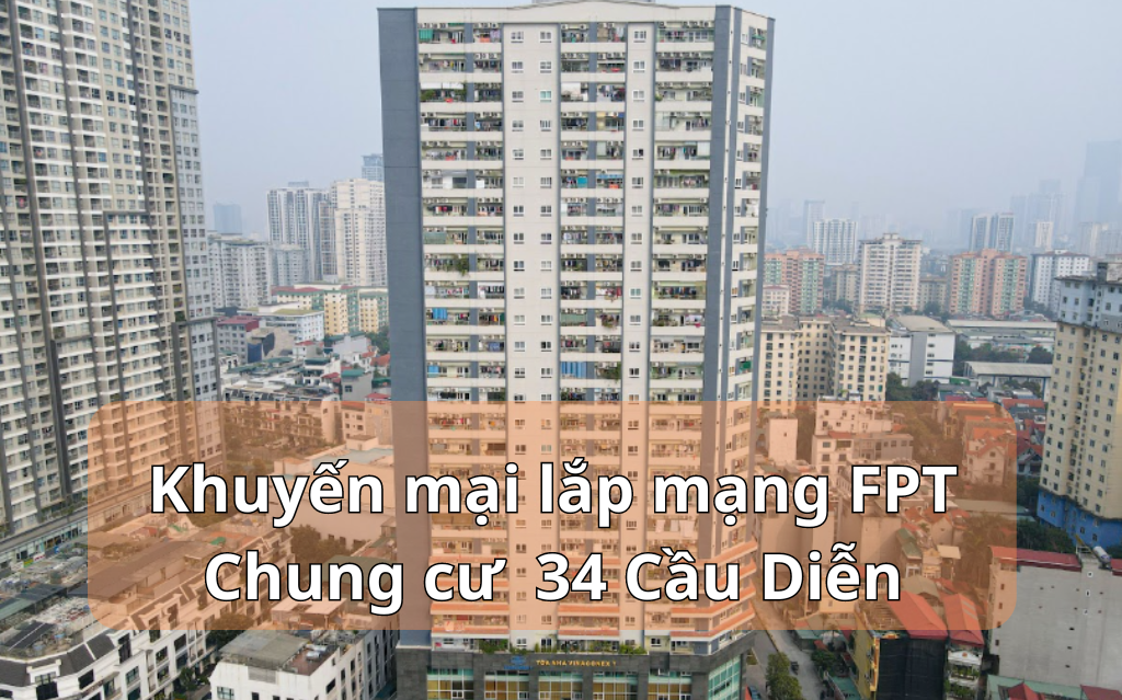 Ưu đãi lắp mạng FPT Chung cư 34 Cầu Diễn Nam Từ Liêm